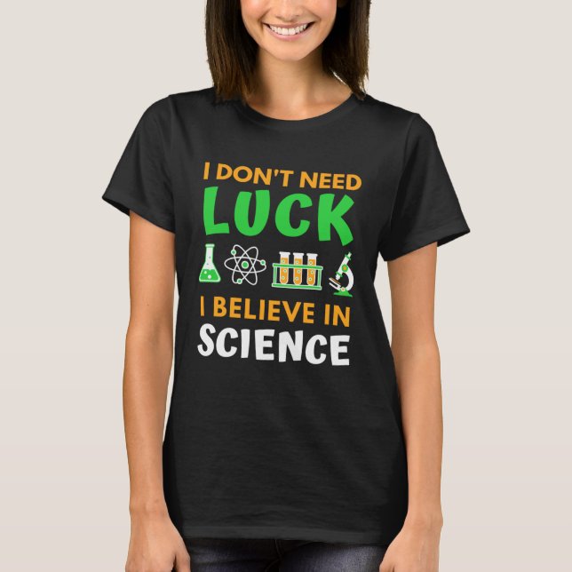 I Don t Need Luck I Believe In Science  St Patrick T Shirt (Framsida)