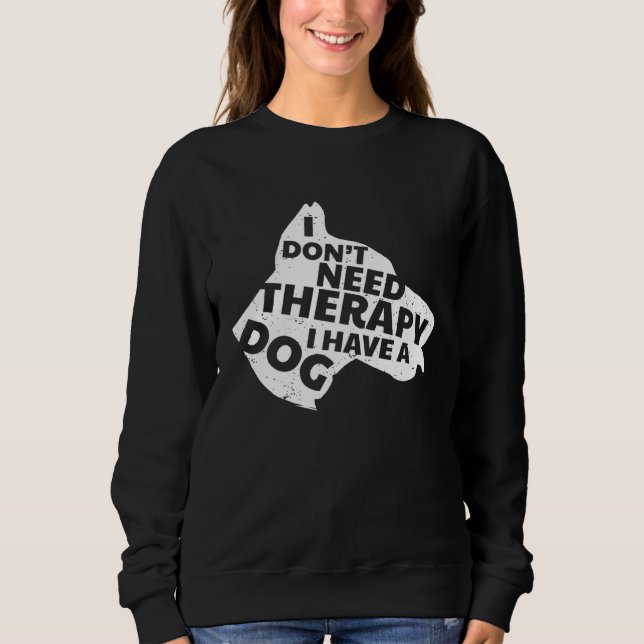 I Don t Need Therapy I Have A Dog Cute & T Shirt (Framsida)