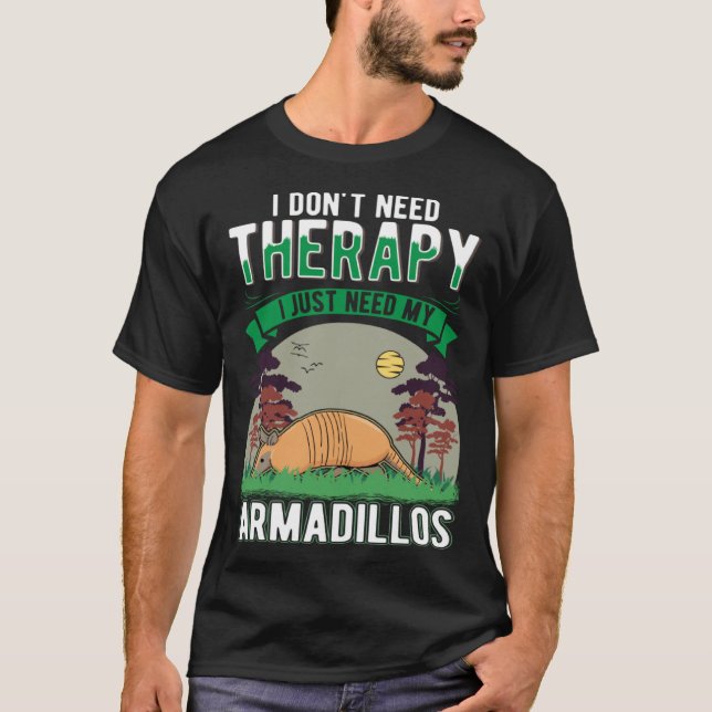 I don t need Therapy I just need my Armadillo T Shirt (Framsida)