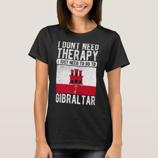 I don´t need Therapy I just need to go to Gibralta T Shirt (Framsida)
