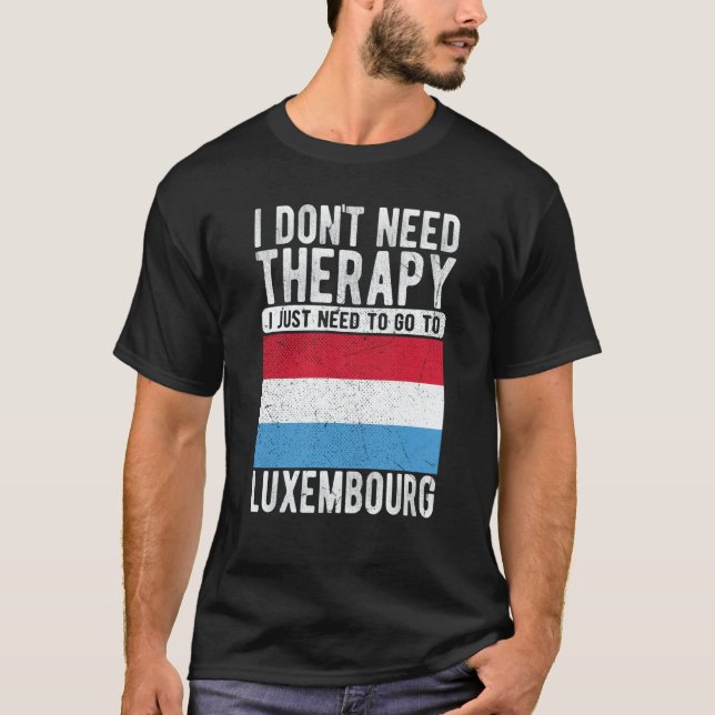 I don´t need Therapy I just need to go to Luxembou T Shirt (Framsida)
