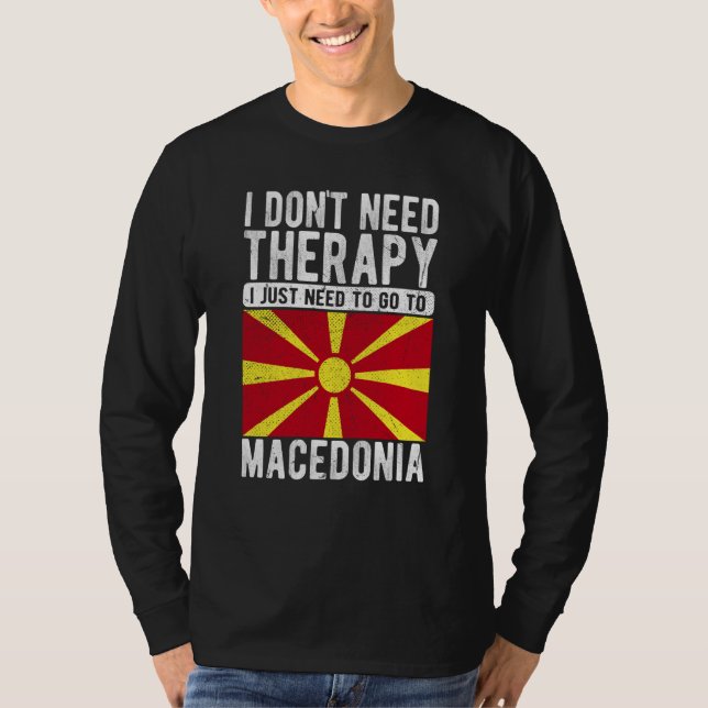 I don´t need Therapy I just need to go to Macedoni T Shirt (Framsida)
