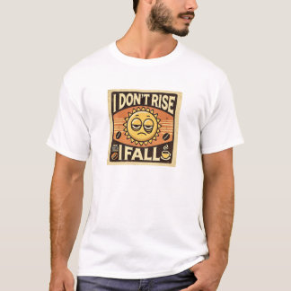 “I Don’t Rise, I Fall” | Funny | Best Gift T Shirt