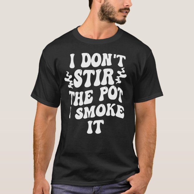 i don t stir the pot i smoke it 1 t shirt (Framsida)