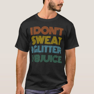 I Don´t Sweat I Glitter V8 Juice Funny Car T Shirt