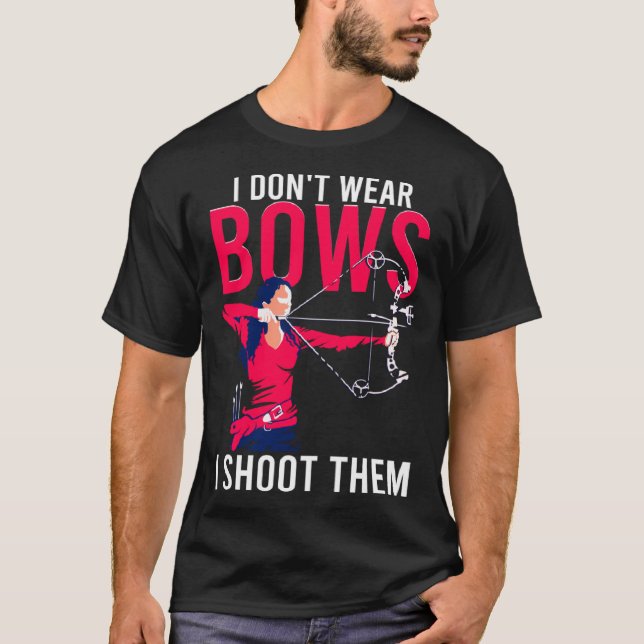 I Don t Wear Bows I Shoot Them  Archery Archer Gir T Shirt (Framsida)