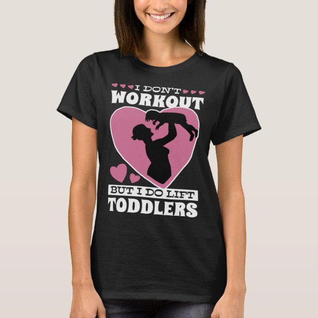 I Don Workout But I Do Lift Toddlers Parenthood T Shirt (Framsida)