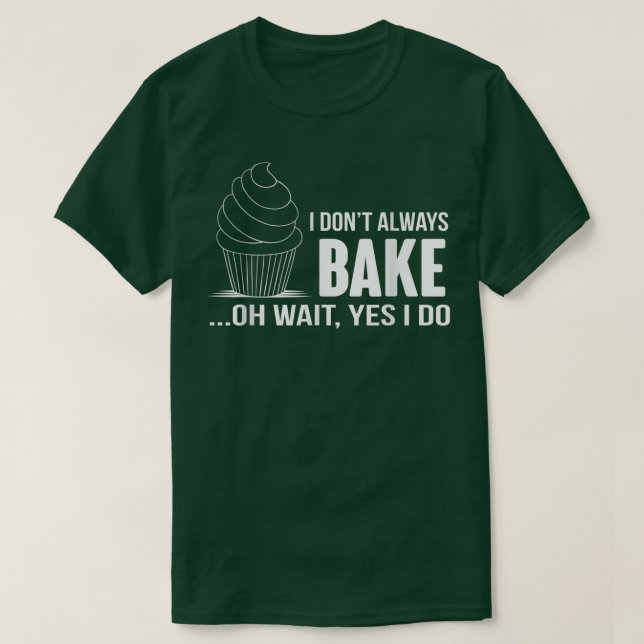 I Dont Always Bake Funny BakingCupcake Cooking Tee (Design framsida)
