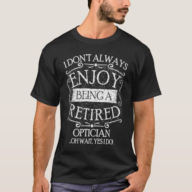 I Dont Always Being a Retired Optician Optometrist T Shirt (Framsida)