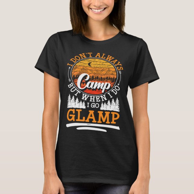 I Dont Always Camp But When I Do I Go Glamp T Shirt (Framsida)