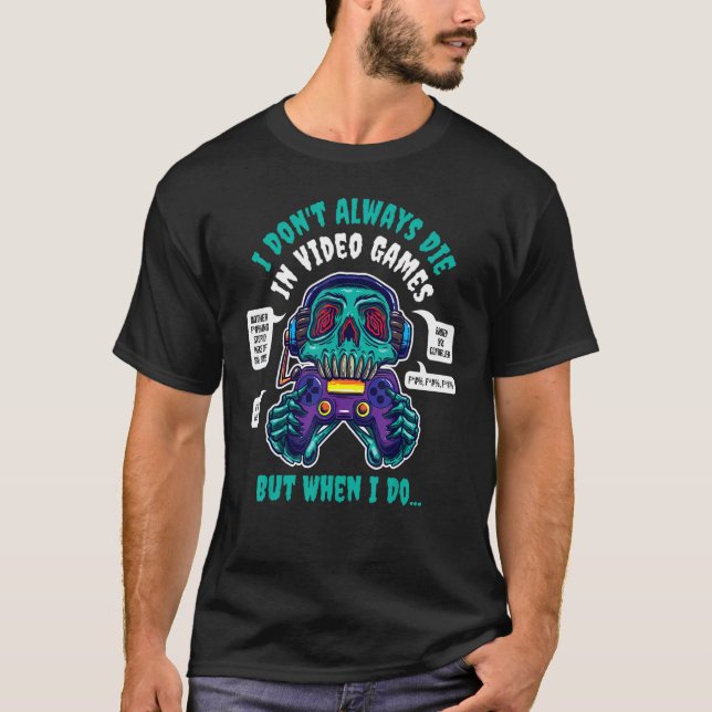 I Dont Always Die In Video Games T Shirt (Framsida)