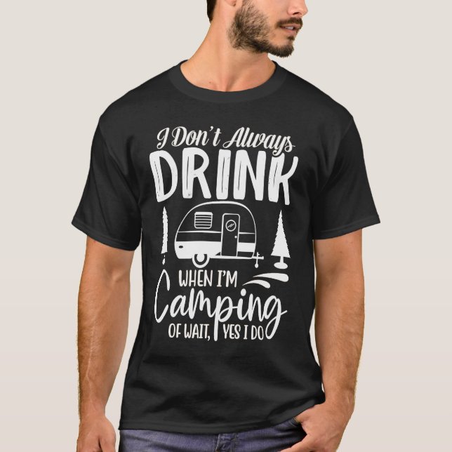 I Don't Always Drink When I'm Camping  Camping  2 T Shirt (Framsida)