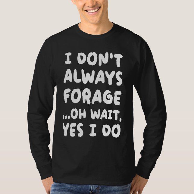 I Don't Always Forage  Mycology Mushroom Hunting T Shirt (Framsida)