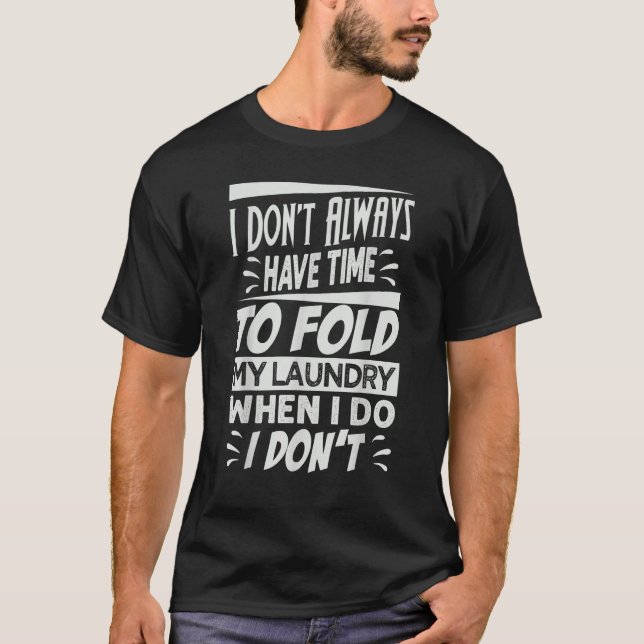 I Don't Always Have Time To Fold My Laundry When I T Shirt (Framsida)
