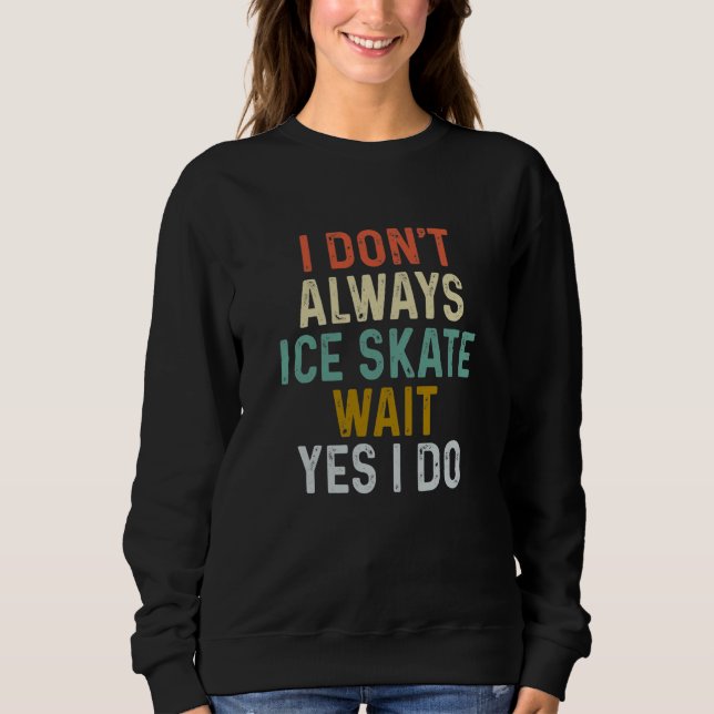 I Don't Always Ice Skate Wait Yes can Do  Sayings T Shirt (Framsida)