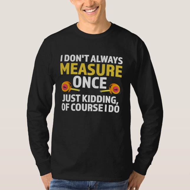 I don't always measure once just kidding carpenter t shirt (Framsida)