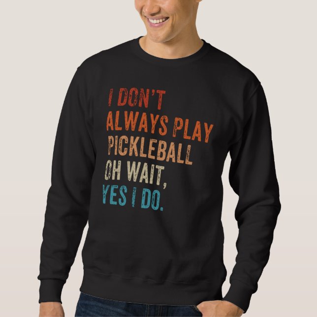 I Don't Always Play Oh Wait Pickleball Fan Pickleb Lång Ärmad Tröja (Framsida)