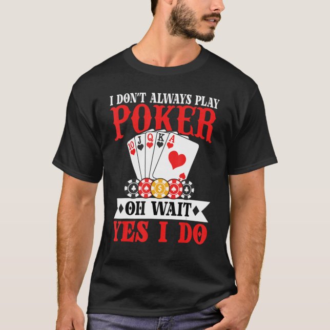 I Don't Always Play Poker Oh Wait Yes I Do T Shirt (Framsida)