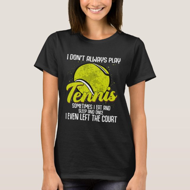 I Don't Always Play Tennis  Sports Player Coach Gr T Shirt (Framsida)