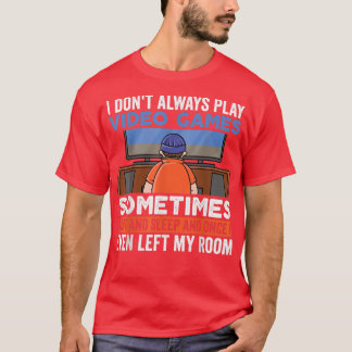I Don't Always Play Video Games Funny Gamer Boy Te T Shirt