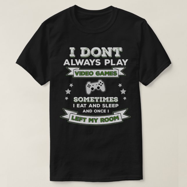 I Don't Always Play Video Games  Funny Gamer Gamin T Shirt (Design framsida)
