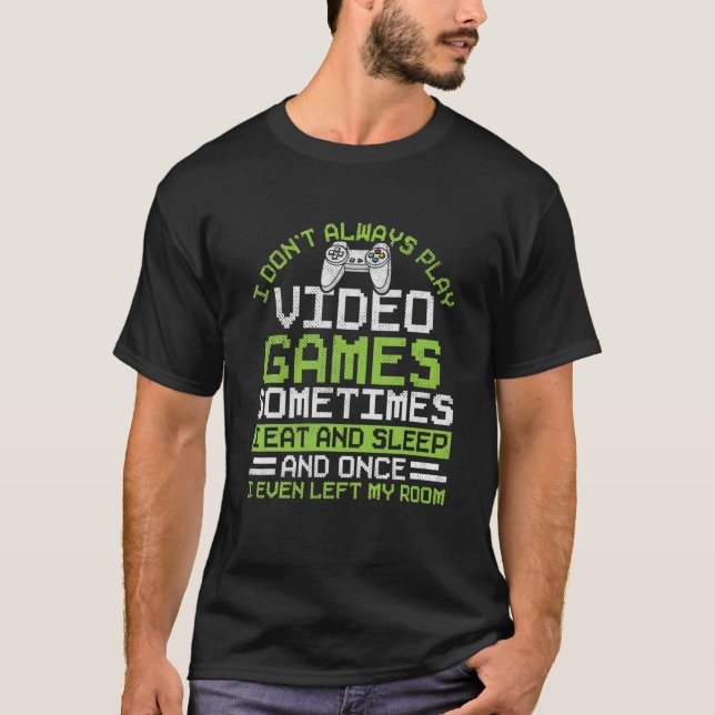 I Don't Always Play Video Games Funny Gaming Gamer T Shirt (Framsida)