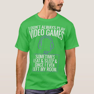 I Dont Always Play Video Games Funny Gift (3) T Shirt