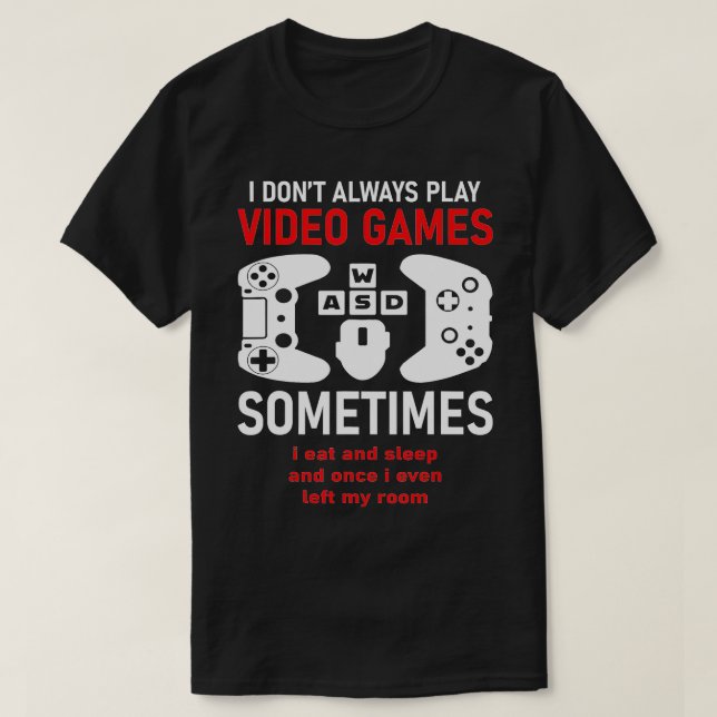 I Dont Always Play Video Games Funny Humor Joke T Shirt (Design framsida)