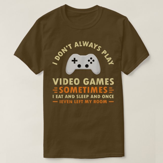I Don't Always Play Video Games Funny Video Game  T Shirt (Design framsida)
