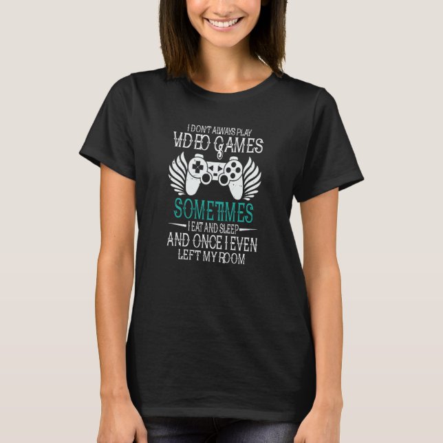 I Don't Always Play Video Games  Gamer  Gaming T Shirt (Framsida)