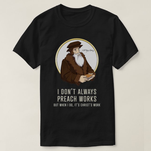 I don't always preach works  funny John Calvin gif T Shirt (Design framsida)