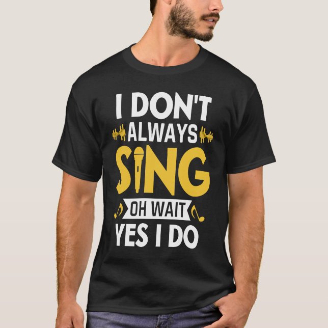 I Don't Always Sing Oh Wait Yes I Do Funny Karaoke T Shirt (Framsida)