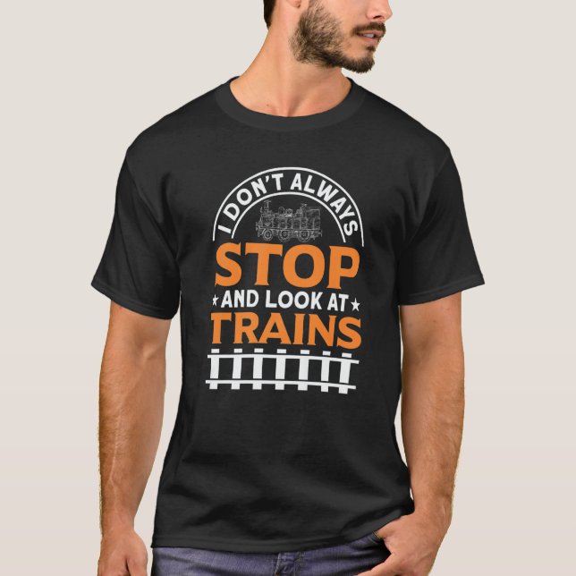 I Don't Always Stop And Look At Trains Railways Fa T Shirt (Framsida)
