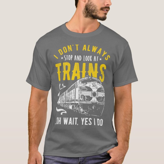 I Dont Always Stop Look At Trains  Freight Train T Shirt (Framsida)