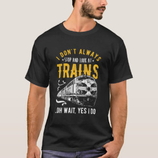 I Don'T Always Stop Look At Trains Model Train T Shirt