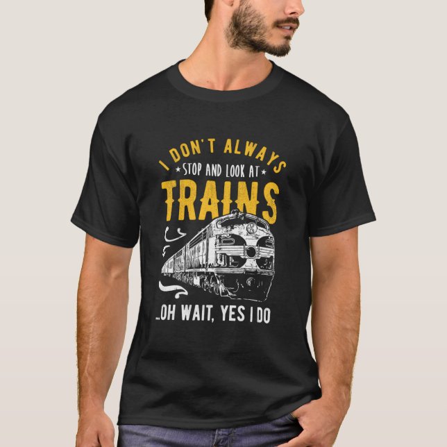I Don'T Always Stop Look At Trains Model Train T Shirt (Framsida)