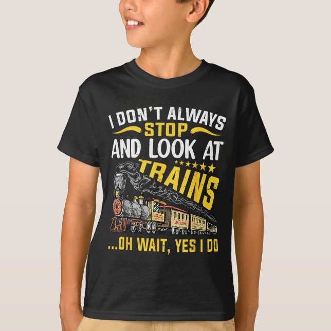 I Don't Always Stop Look At Trains Railroad Train  T Shirt (Framsida)