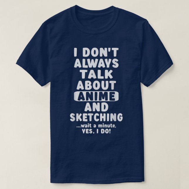 I Don't Always Talk About Anime And Sketching Merc T Shirt (Design framsida)