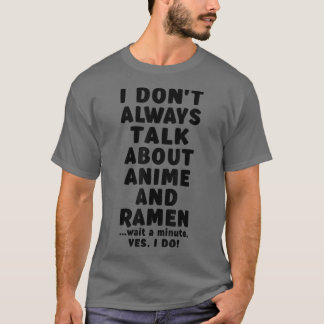 I Don't Always Talk About Anime & Ramen Kawaii Man T Shirt