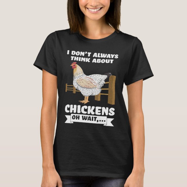 I don't always think about chickens oh wait  farmi t shirt (Framsida)