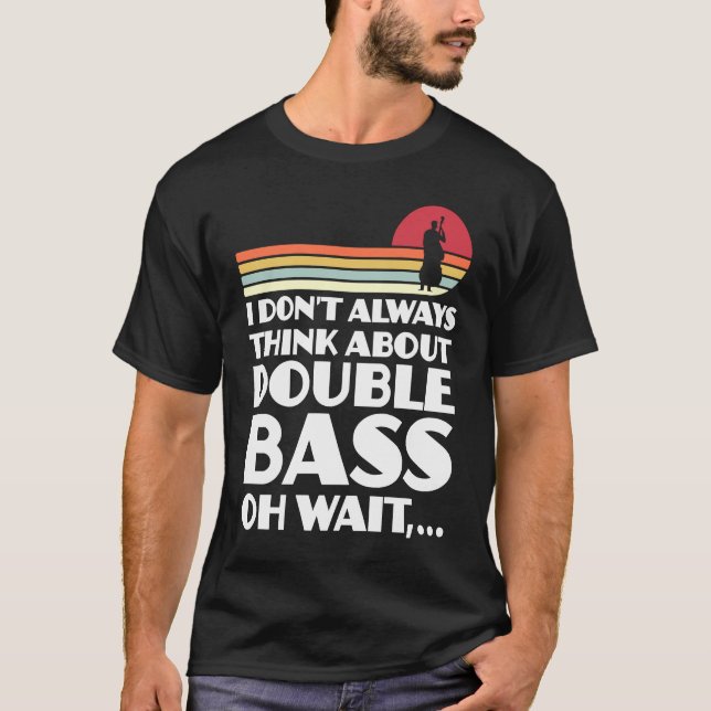 I don't always think about double bass double bass t shirt (Framsida)