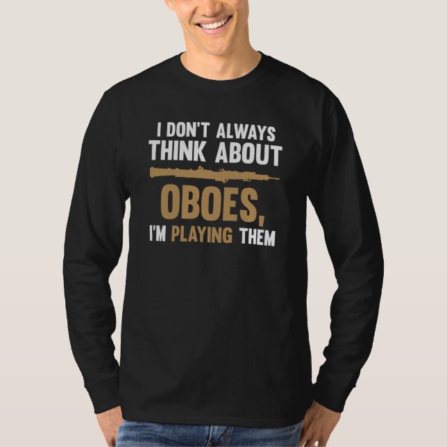 I don't always think about oboes I'm playing them  T Shirt (Framsida)