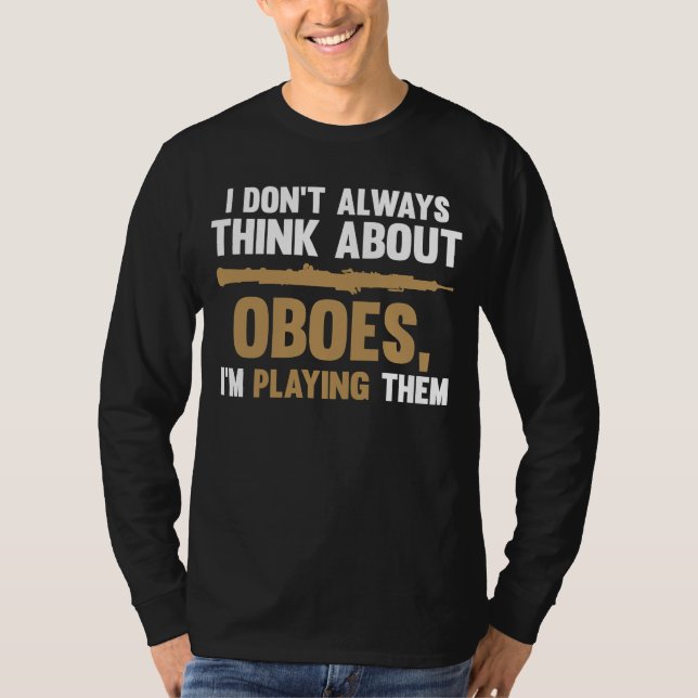 I don't always think about oboes I'm playing them  T Shirt (Framsida)