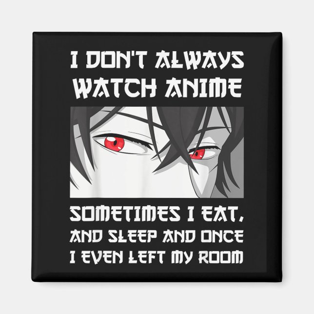 I Don't Always Watch Anime Sometimes I Eat And Sle Magnet (Framsidan)