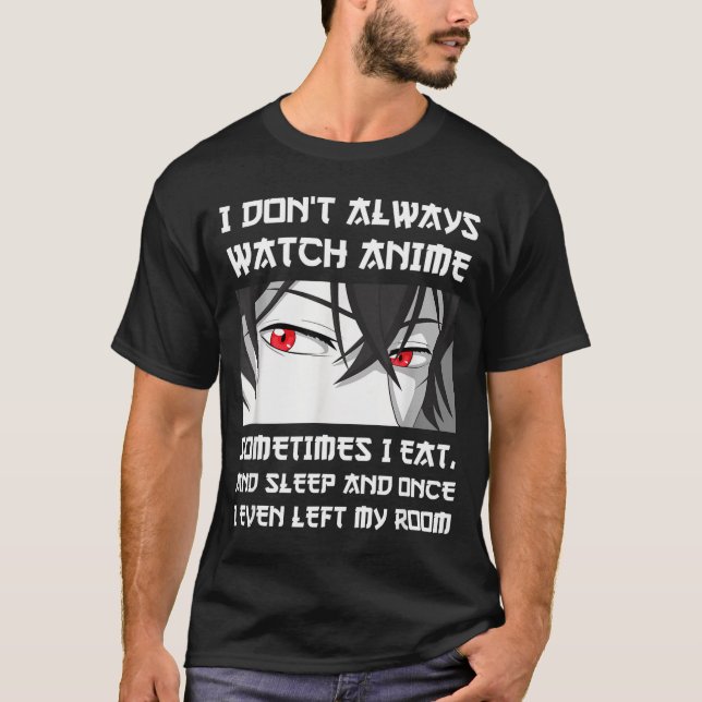 I Don't Always Watch Anime Sometimes I Eat And Sle T Shirt (Framsida)