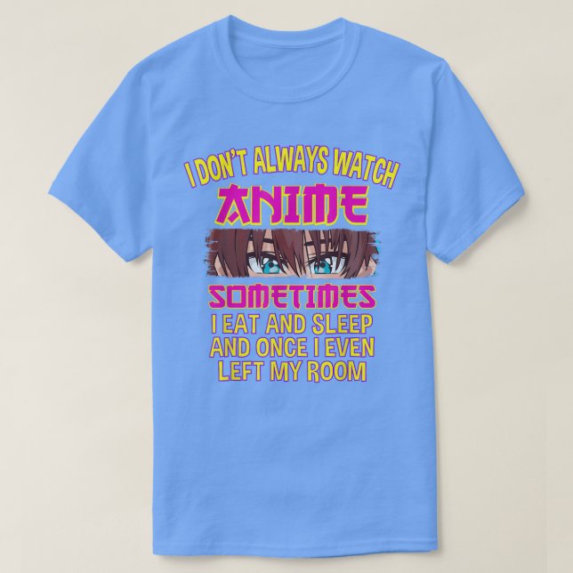 I Don't Always Watch Watching Anime Sometimes i Ea T Shirt (Design framsida)