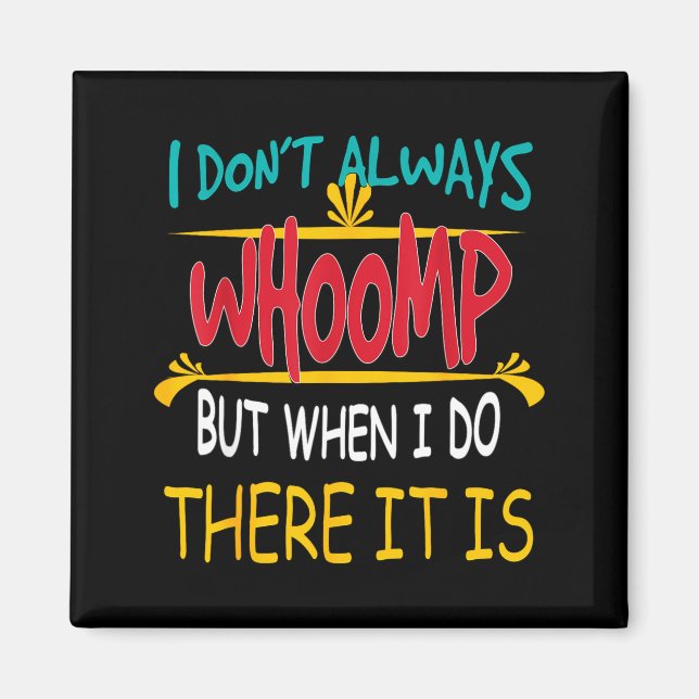 I Don't Always Whoomp But When I Do There It Is  Magnet (Framsidan)