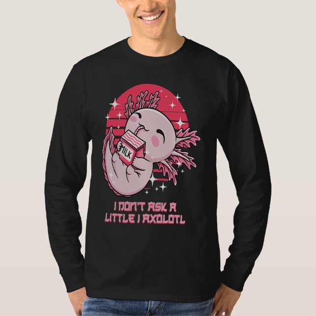 I Dont Ask a Little I Axolotl Funny Salamander Hum T Shirt (Framsida)