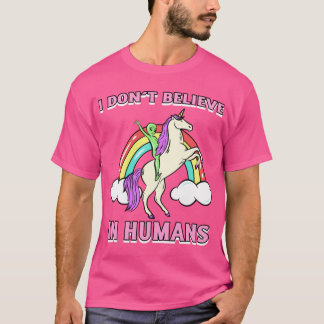 I Dont Believe In Humans Design girl T Shirt