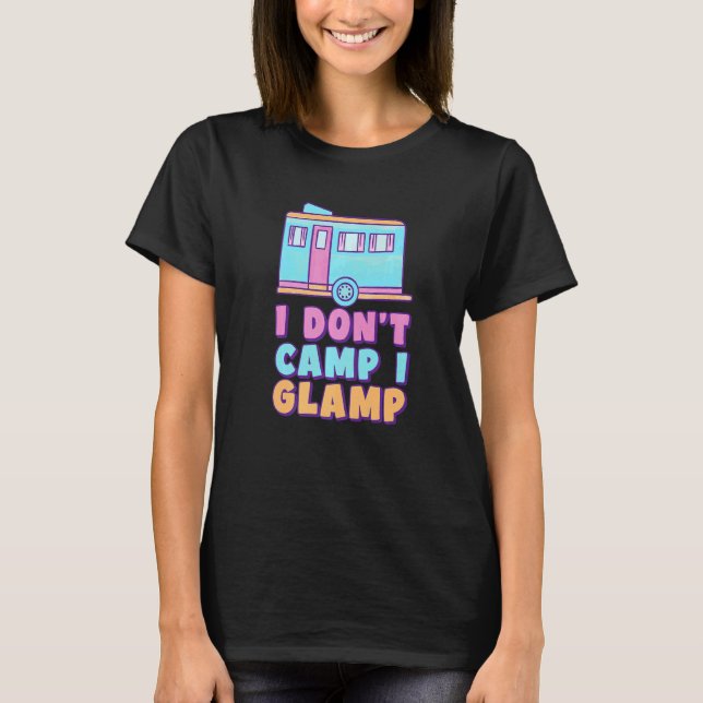 I Don't Camp I Glamp Glamorous Camping Glamper T Shirt (Framsida)